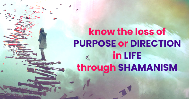 Know The Loss Of Purpose Or Direction In Life Through Shamanism in Nagpur